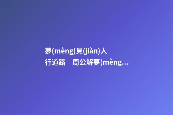 夢(mèng)見(jiàn)人行道路　周公解夢(mèng)之夢(mèng)到人行道路